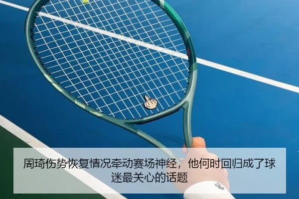 周琦伤势恢复情况牵动赛场神经，他何时回归成了球迷最关心的话题